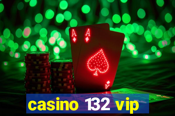 casino 132 vip